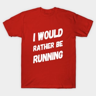 I Would rather Be Running Motivational Gifts for Runners T-Shirt